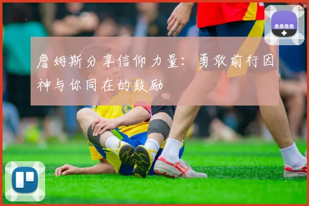詹姆斯分享信仰力量：勇敢前行因神与你同在的鼓励